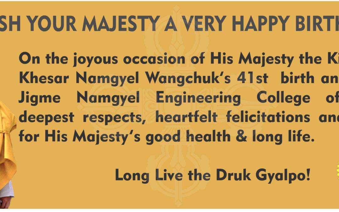 WE WISH YOUR MAJESTY A VERY HAPPY BIRTHDAY! | Jigme Namgyel Engineering ...